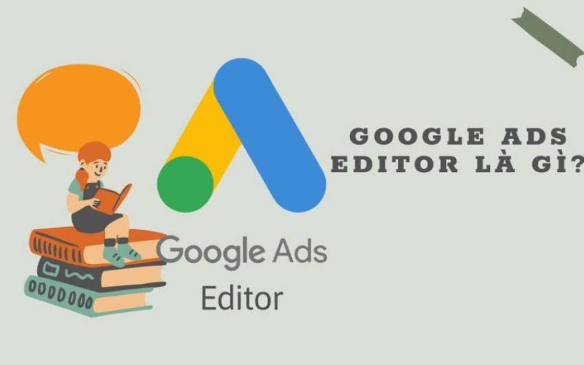 Google ads editor tutorial (2024) - Hướng dẫn sử dụng chi tiết từ A-Z Google Ads Editor là gì?