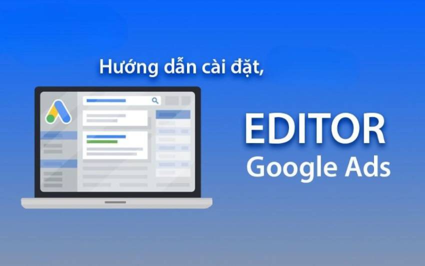 Google ads editor tutorial (2024) - Hướng dẫn sử dụng chi tiết từ A-Z Cách download công cụ Google Ads Editor