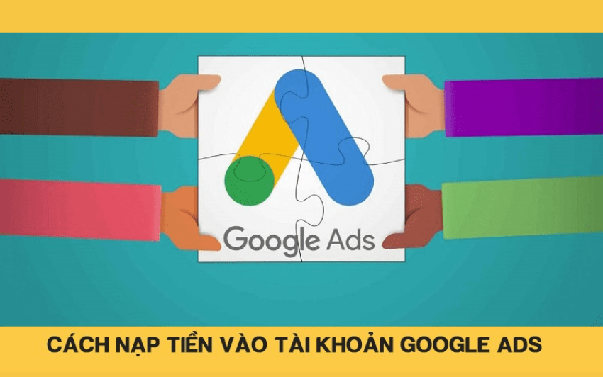Hướng dẫn cách nạp tiền vào Google Ads [100% thành công]