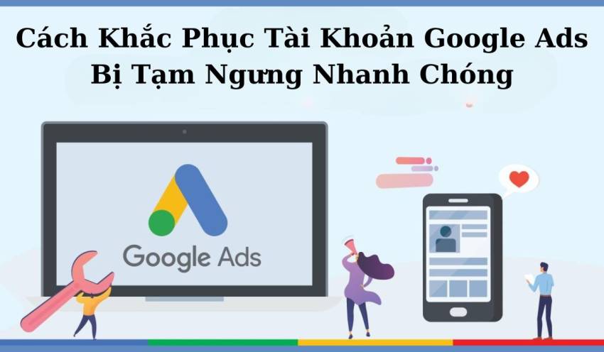 Cách khắc phục tài khoản google ads bị tạm ngưng thành công 100% Tài khoản Google Ads tạm ngưng