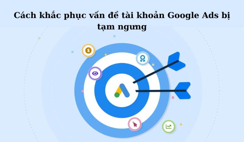 Cách khắc phục tài khoản google ads bị tạm ngưng thành công 100% Cách khắc phục vấn đề tài khoản Google Ads bị tạm ngưng
