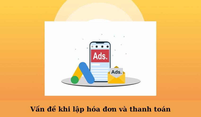Cách khắc phục tài khoản google ads bị tạm ngưng thành công 100% Vấn đề khi lập hóa đơn và thanh toán