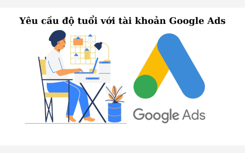 Cách khắc phục tài khoản google ads bị tạm ngưng thành công 100% Yêu cầu độ tuổi với tài khoản Google