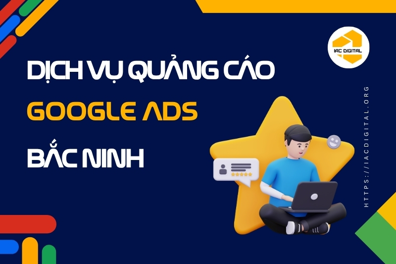 Dịch vụ quảng cáo Google Bắc Ninh - IAC Digital